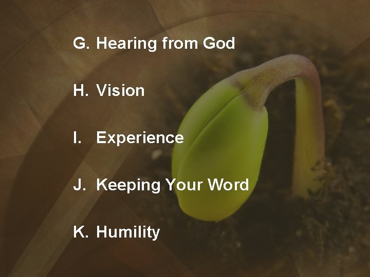 G. Hearing from God H. Vision I. Experience J. Keeping Your Word K. Humility