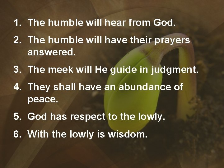 1. The humble will hear from God. 2. The humble will have their prayers