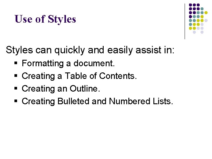 Use of Styles can quickly and easily assist in: § § Formatting a document.