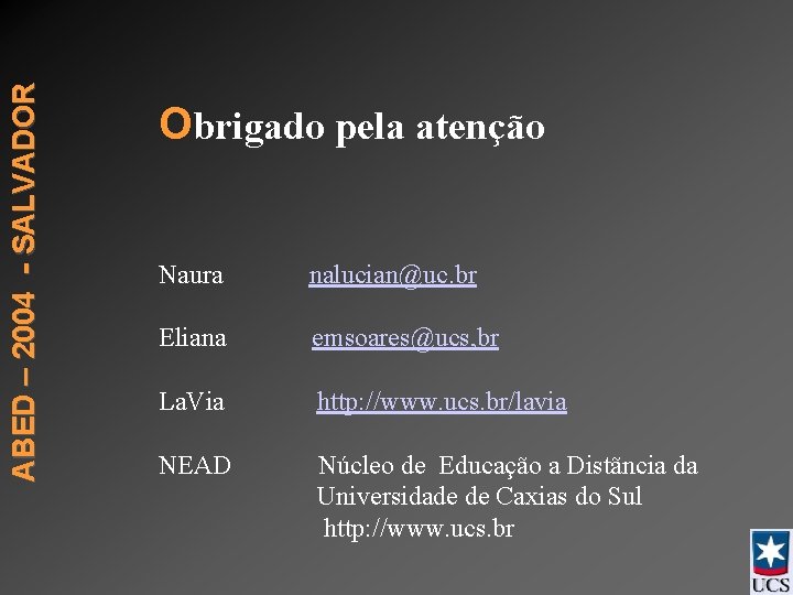 ABED – 2004 - SALVADOR Obrigado pela atenção Naura nalucian@uc. br Eliana emsoares@ucs, br