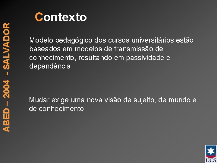 ABED – 2004 - SALVADOR Contexto Modelo pedagógico dos cursos universitários estão baseados em