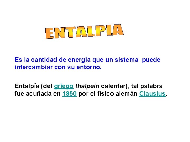 Es la cantidad de energía que un sistema puede intercambiar con su entorno. Entalpía