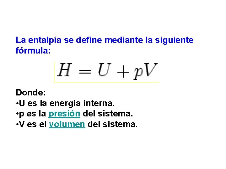 La entalpía se define mediante la siguiente fórmula: Donde: • U es la energía