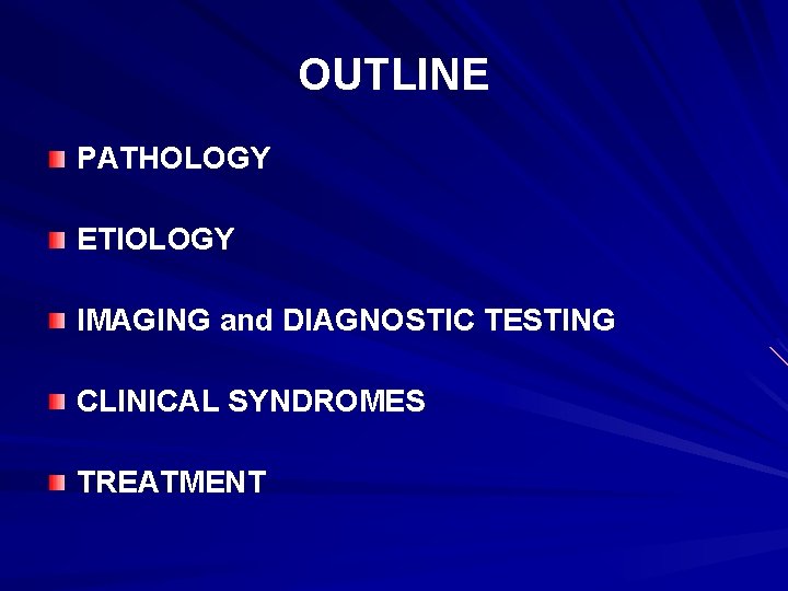 OUTLINE PATHOLOGY ETIOLOGY IMAGING and DIAGNOSTIC TESTING CLINICAL SYNDROMES TREATMENT 