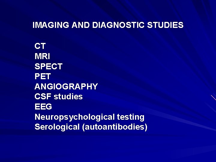 IMAGING AND DIAGNOSTIC STUDIES CT MRI SPECT PET ANGIOGRAPHY CSF studies EEG Neuropsychological testing