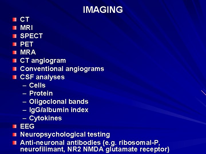 IMAGING CT MRI SPECT PET MRA CT angiogram Conventional angiograms CSF analyses – Cells