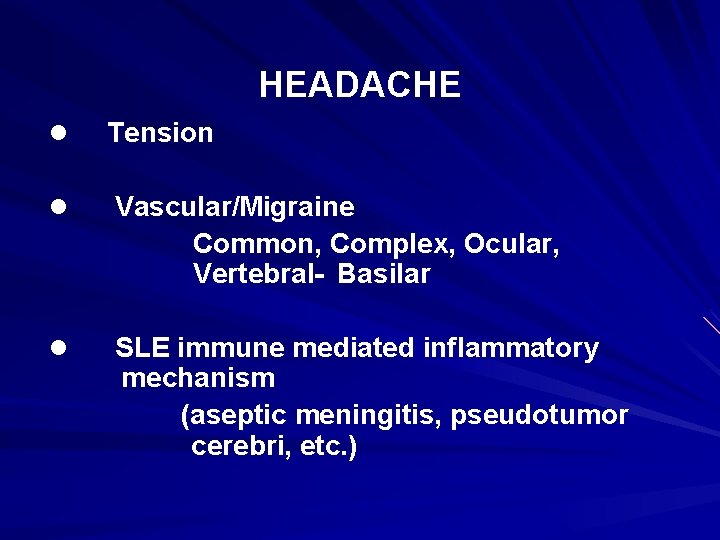 HEADACHE l Tension l Vascular/Migraine Common, Complex, Ocular, Vertebral- Basilar l SLE immune mediated