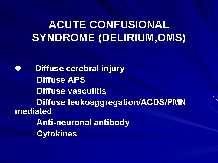 ACUTE CONFUSIONAL SYNDROME (DELIRIUM, OMS) l Diffuse cerebral injury Diffuse APS Diffuse vasculitis Diffuse