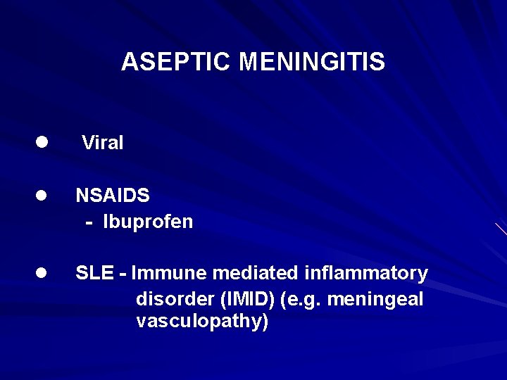 ASEPTIC MENINGITIS l Viral l NSAIDS - Ibuprofen l SLE - Immune mediated inflammatory