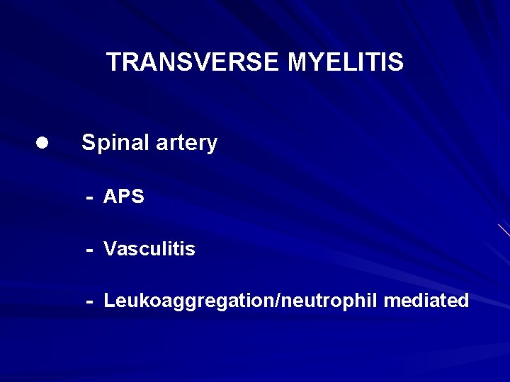 TRANSVERSE MYELITIS l Spinal artery - APS - Vasculitis - Leukoaggregation/neutrophil mediated 