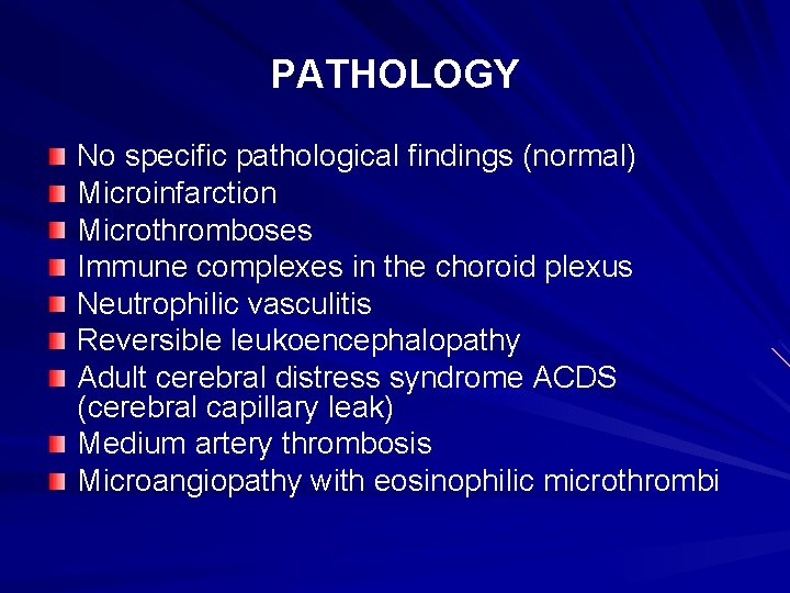 PATHOLOGY No specific pathological findings (normal) Microinfarction Microthromboses Immune complexes in the choroid plexus