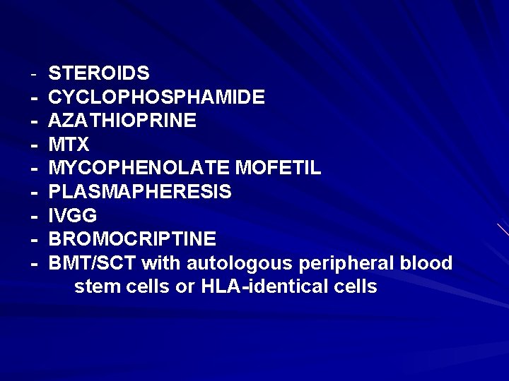 - STEROIDS CYCLOPHOSPHAMIDE AZATHIOPRINE MTX MYCOPHENOLATE MOFETIL PLASMAPHERESIS IVGG BROMOCRIPTINE BMT/SCT with autologous peripheral