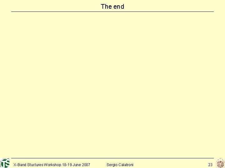 The end X-Band Stuctures Workshop 18 -19 June 2007 Sergio Calatroni 23 