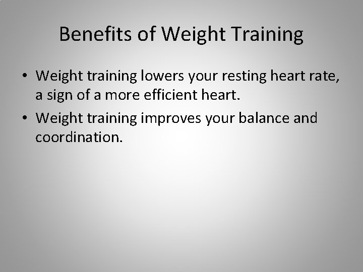Benefits of Weight Training • Weight training lowers your resting heart rate, a sign