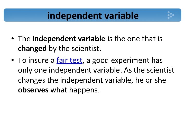 independent variable • The independent variable is the one that is changed by the