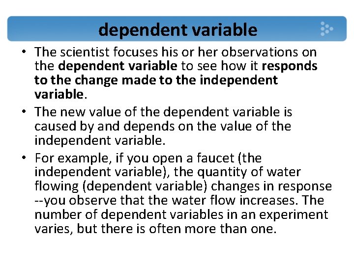 dependent variable • The scientist focuses his or her observations on the dependent variable