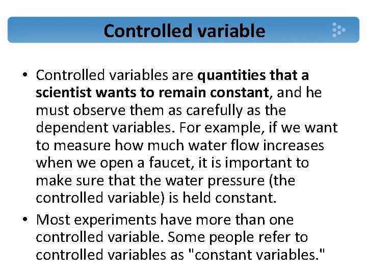 Controlled variable • Controlled variables are quantities that a scientist wants to remain constant,