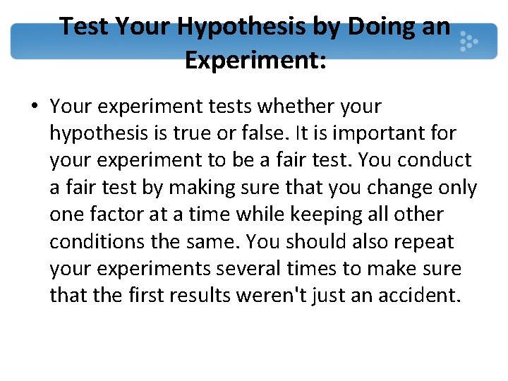 Test Your Hypothesis by Doing an Experiment: • Your experiment tests whether your hypothesis