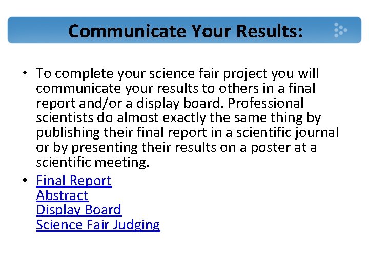 Communicate Your Results: • To complete your science fair project you will communicate your