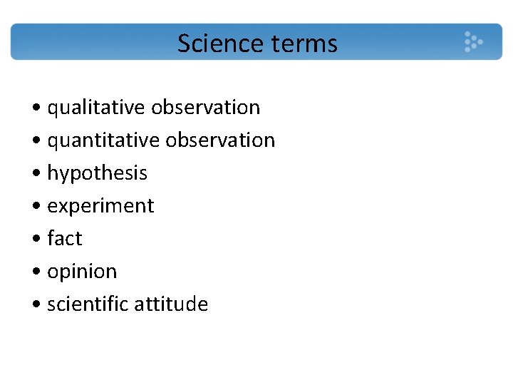 Science terms • qualitative observation • quantitative observation • hypothesis • experiment • fact