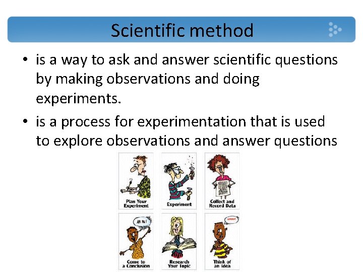 Scientific method • is a way to ask and answer scientific questions by making