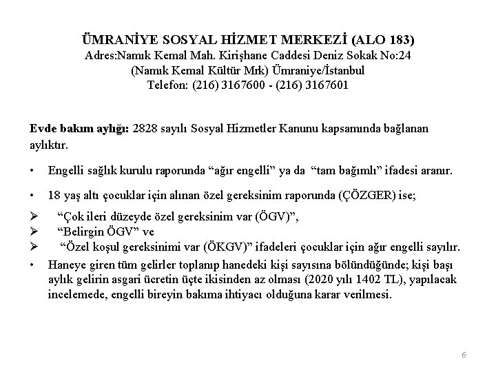 ÜMRANİYE SOSYAL HİZMET MERKEZİ (ALO 183) Adres: Namık Kemal Mah. Kirişhane Caddesi Deniz Sokak
