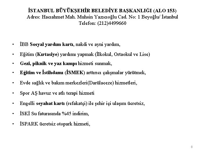 İSTANBUL BÜYÜKŞEHİR BELEDİYE BAŞKANLIĞI (ALO 153) Adres: Hacıahmet Mah. Muhsin Yazıcıoğlu Cad. No: 1