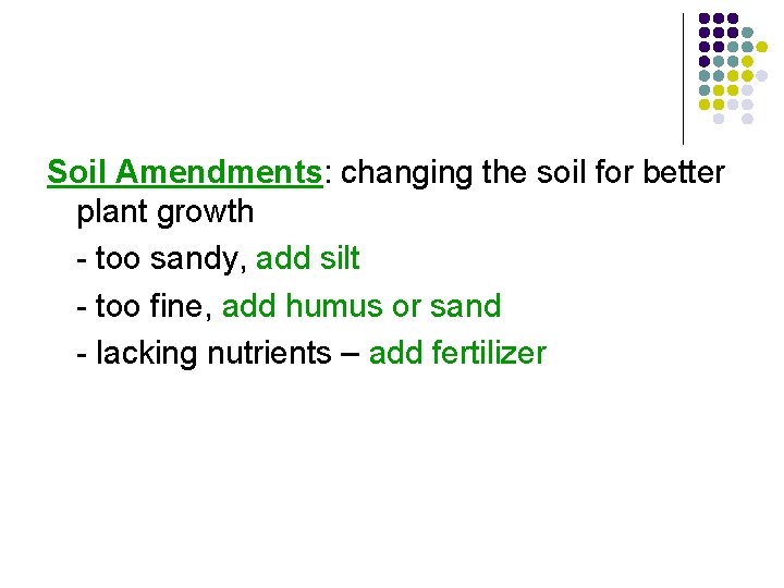 Soil Amendments: changing the soil for better plant growth - too sandy, add silt