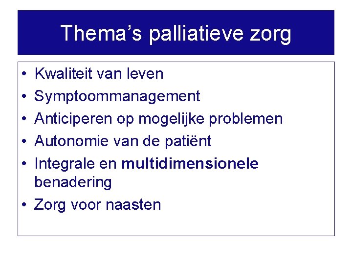 Thema’s palliatieve zorg • • • Kwaliteit van leven Symptoommanagement Anticiperen op mogelijke problemen