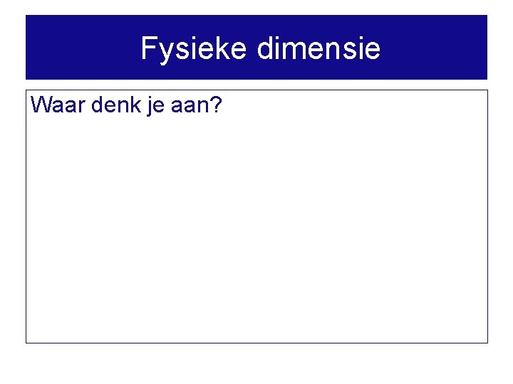 Fysieke dimensie Waar denk je aan? 