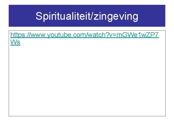 Spiritualiteit/zingeving https: //www. youtube. com/watch? v=m. GWe 1 w. ZP 7 Ws 