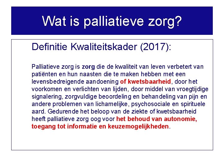 Wat is palliatieve zorg? Definitie Kwaliteitskader (2017): Palliatieve zorg is zorg die de kwaliteit