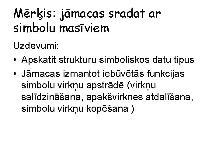 Mērķis: jāmacas sradat ar simbolu masīviem Uzdevumi: • Apskatit strukturu simboliskos datu tipus •