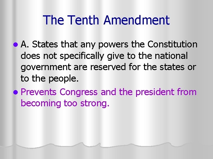 The Tenth Amendment l A. States that any powers the Constitution does not specifically