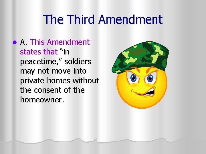 The Third Amendment l A. This Amendment states that “in peacetime, ” soldiers may