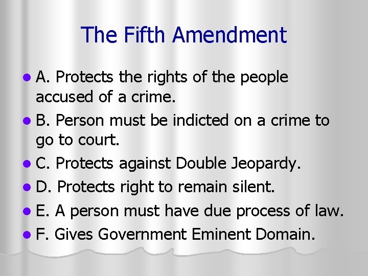 The Fifth Amendment l A. Protects the rights of the people accused of a