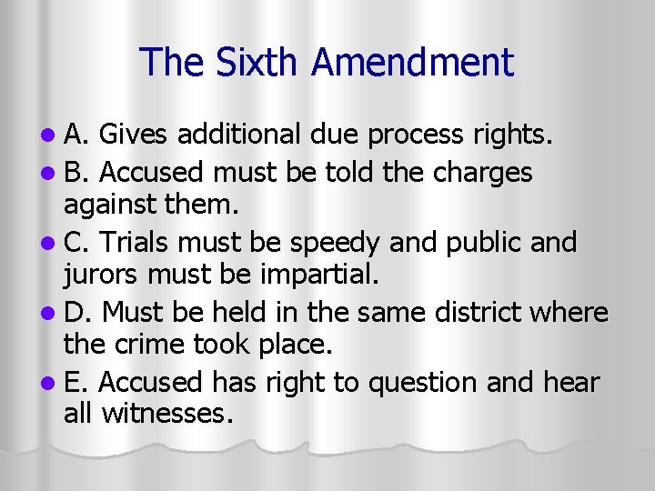 The Sixth Amendment l A. Gives additional due process rights. l B. Accused must