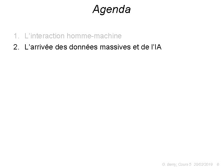 Agenda 1. L’interaction homme-machine 2. L’arrivée des données massives et de l’IA G. Berry,