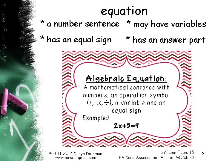 equation * a number sentence * may have variables * has an equal sign equation * a number sentence * may have variables * has an equal sign