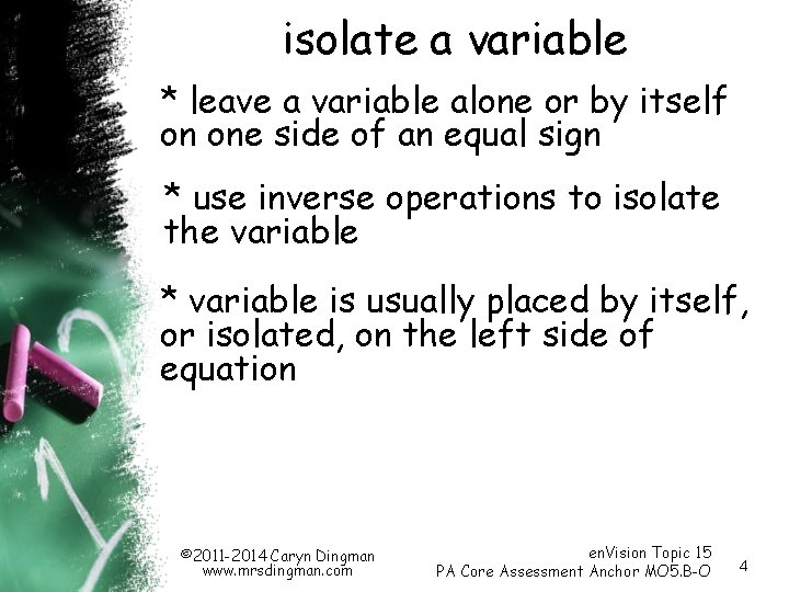 isolate a variable * leave a variable alone or by itself on one side isolate a variable * leave a variable alone or by itself on one side