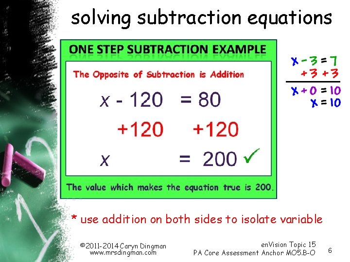 solving subtraction equations * use addition on both sides to isolate variable © 2011 solving subtraction equations * use addition on both sides to isolate variable © 2011