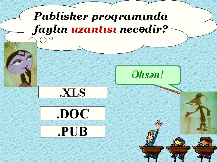 Publisher proqramında faylın uzantısı necədir? Fikirləş! Əhsən! . XLS . DOC. PUB 
