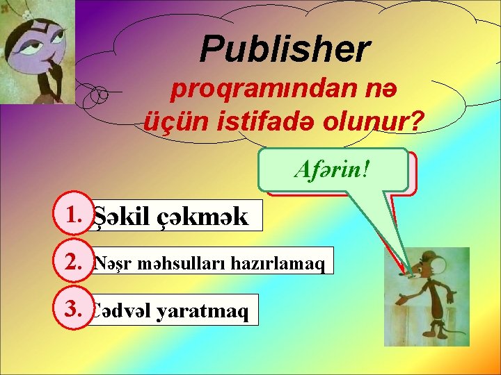 Publisher proqramından nə üçün istifadə olunur? Afərin! Fikirləş! 1. Şəkil çəkmək 2. Nəşr məhsulları