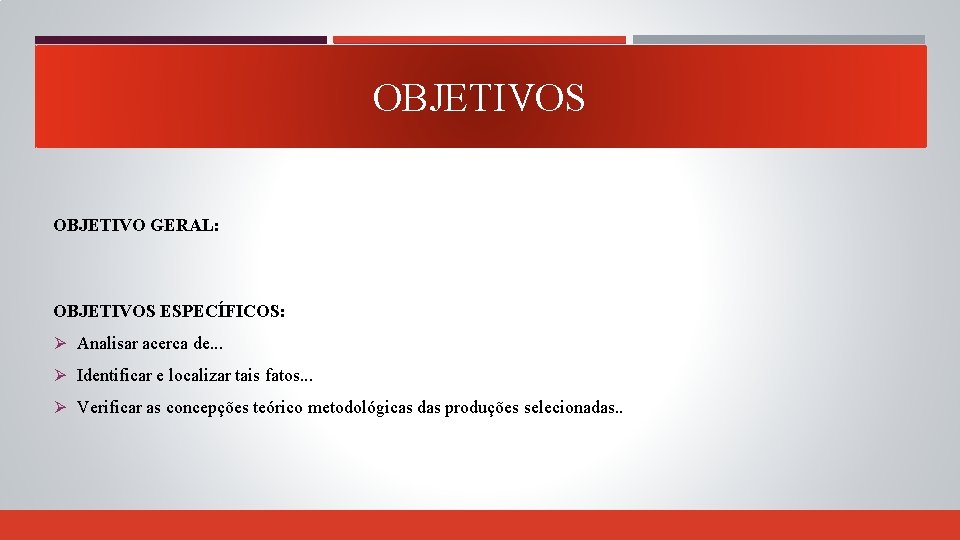 OBJETIVOS OBJETIVO GERAL: OBJETIVOS ESPECÍFICOS: Ø Analisar acerca de. . . Ø Identificar e