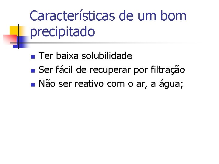 Características de um bom precipitado n n n Ter baixa solubilidade Ser fácil de