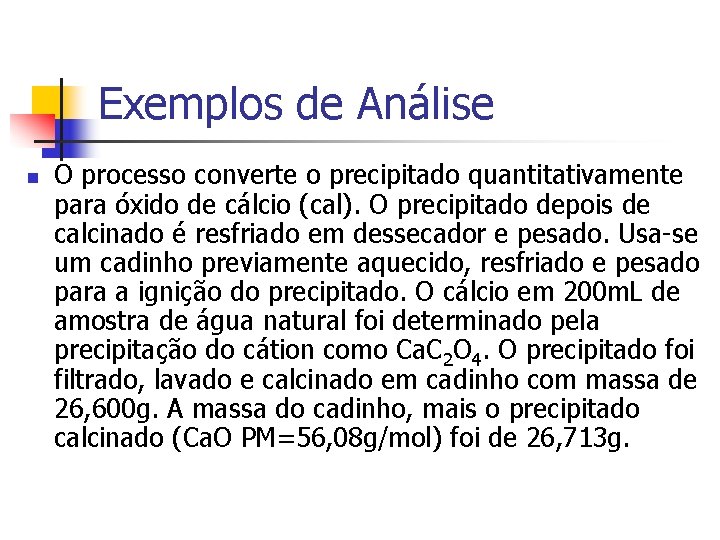 Exemplos de Análise n O processo converte o precipitado quantitativamente para óxido de cálcio