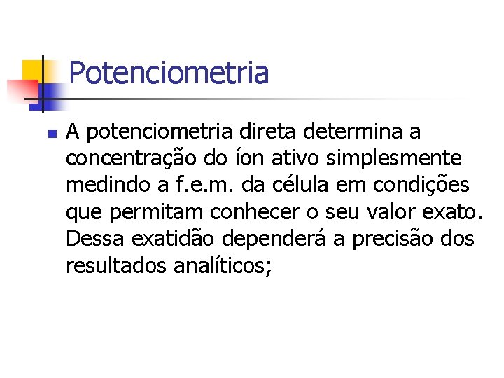 Potenciometria n A potenciometria direta determina a concentração do íon ativo simplesmente medindo a