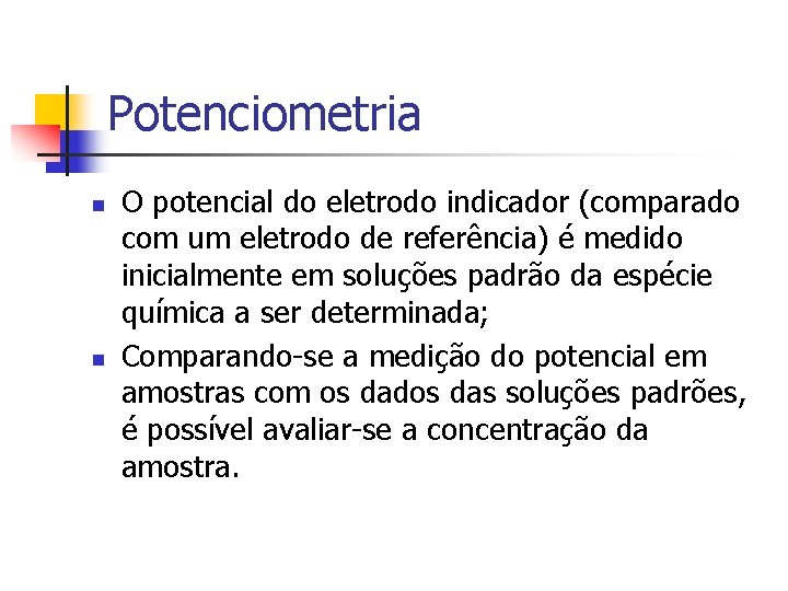 Potenciometria n n O potencial do eletrodo indicador (comparado com um eletrodo de referência)