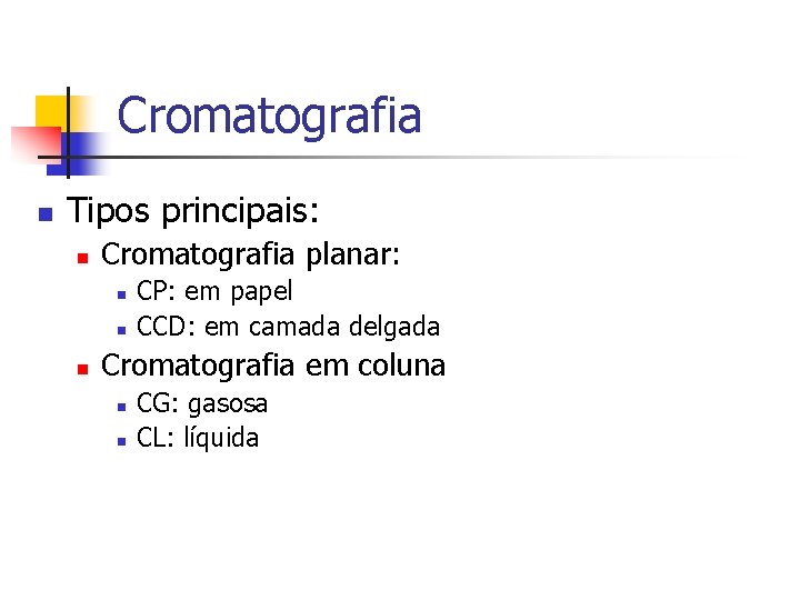 Cromatografia n Tipos principais: n Cromatografia planar: n n n CP: em papel CCD: