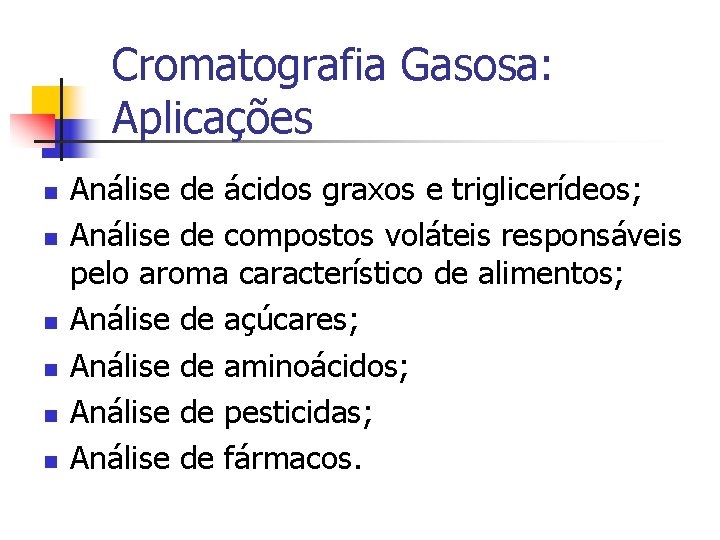 Cromatografia Gasosa: Aplicações n n n Análise de ácidos graxos e triglicerídeos; Análise de